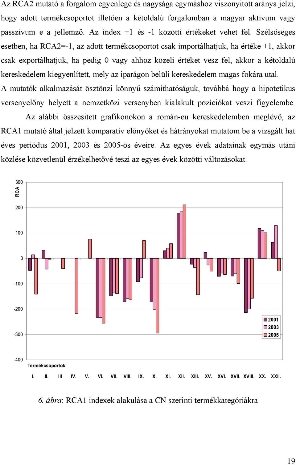 Szélsőséges esetben, ha RCA2=-1, az adott termékcsoportot csak importálhatjuk, ha értéke +1, akkor csak exportálhatjuk, ha pedig 0 vagy ahhoz közeli értéket vesz fel, akkor a kétoldalú kereskedelem