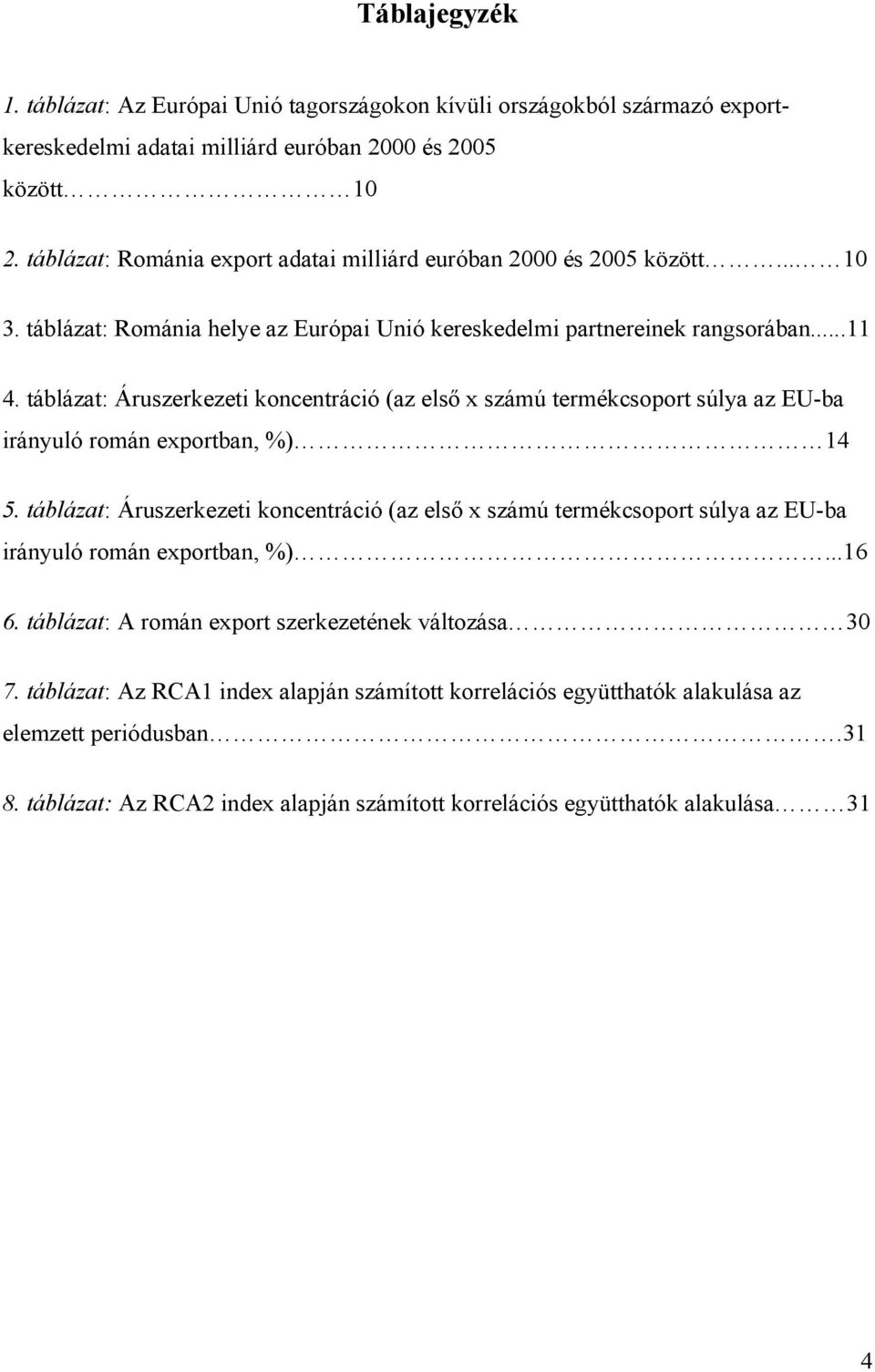 táblázat: Áruszerkezeti koncentráció (az első x számú termékcsoport súlya az EU-ba irányuló román exportban, %) 14 5.