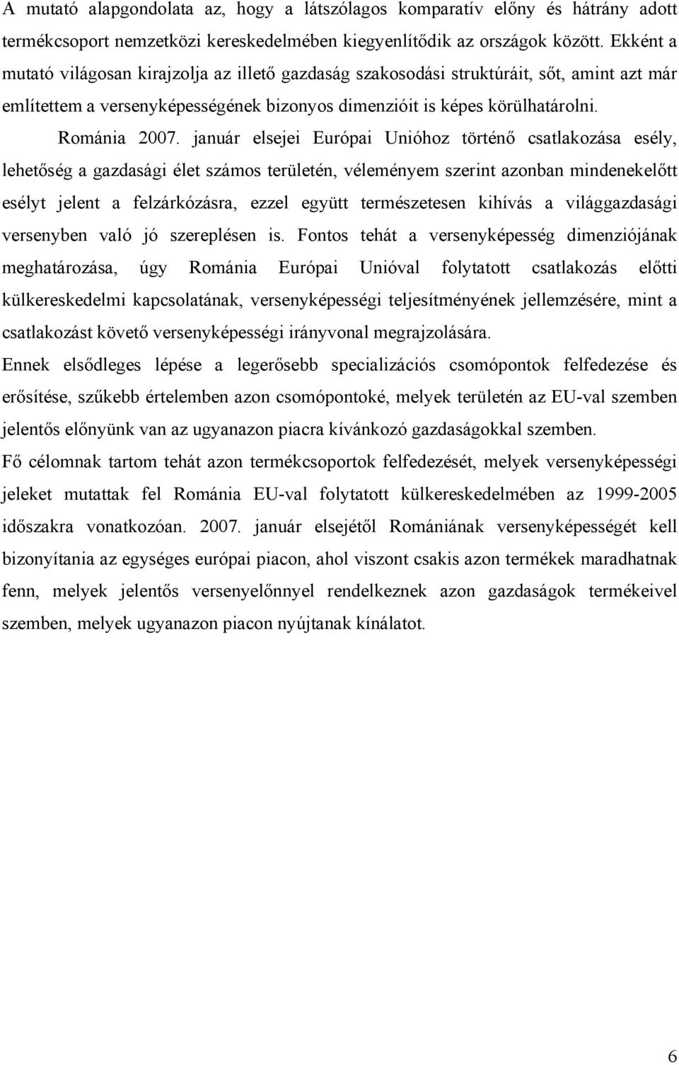 január elsejei Európai Unióhoz történő csatlakozása esély, lehetőség a gazdasági élet számos területén, véleményem szerint azonban mindenekelőtt esélyt jelent a felzárkózásra, ezzel együtt