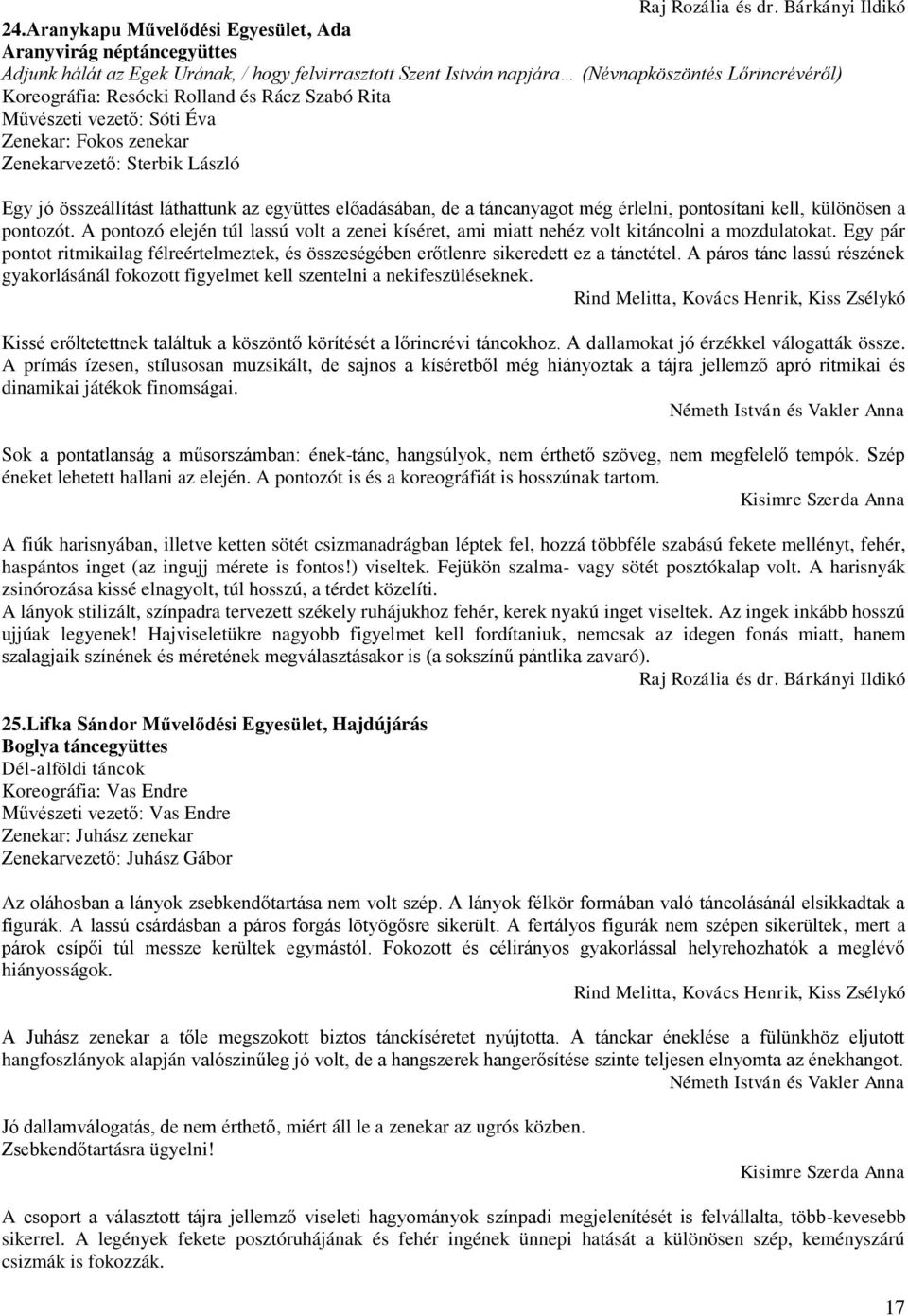 kell, különösen a pontozót. A pontozó elején túl lassú volt a zenei kíséret, ami miatt nehéz volt kitáncolni a mozdulatokat.