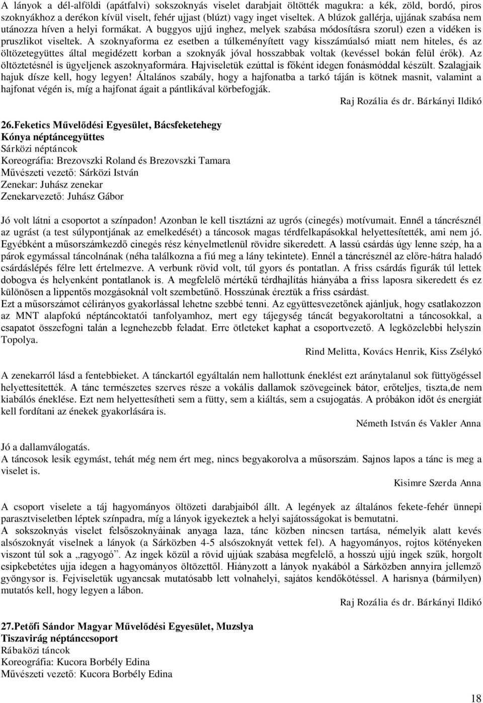 A szoknyaforma ez esetben a túlkeményített vagy kisszámúalsó miatt nem hiteles, és az öltözetegyüttes által megidézett korban a szoknyák jóval hosszabbak voltak (kevéssel bokán felül érők).