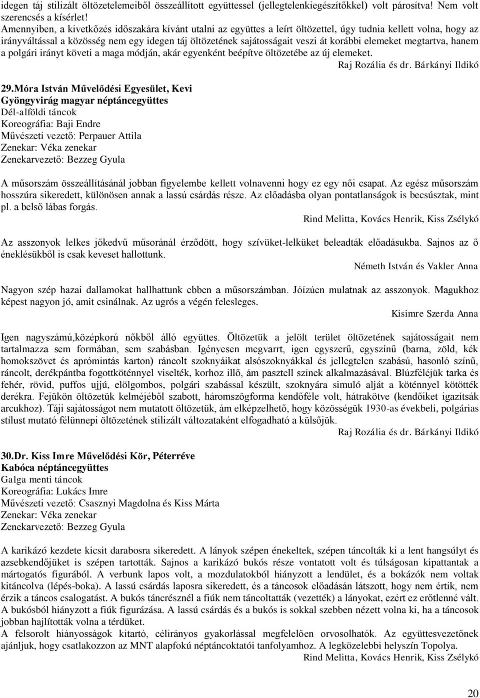 korábbi elemeket megtartva, hanem a polgári irányt követi a maga módján, akár egyenként beépítve öltözetébe az új elemeket. 29.