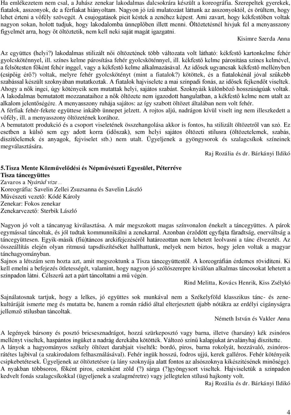 Ami zavart, hogy kékfestőben voltak nagyon sokan, holott tudjuk, hogy lakodalomba ünneplőben illett menni.