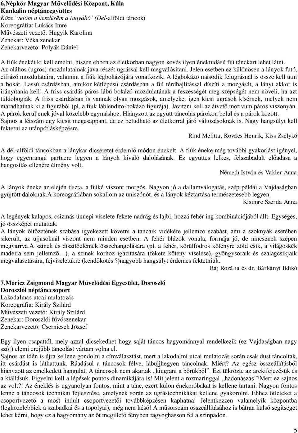 Az oláhos (ugrós) mozdulatainak java részét ugrással kell megvalósítani. Jelen esetben ez különösen a lányok futó, cifrázó mozdulataira, valamint a fiúk légbokázójára vonatkozik.