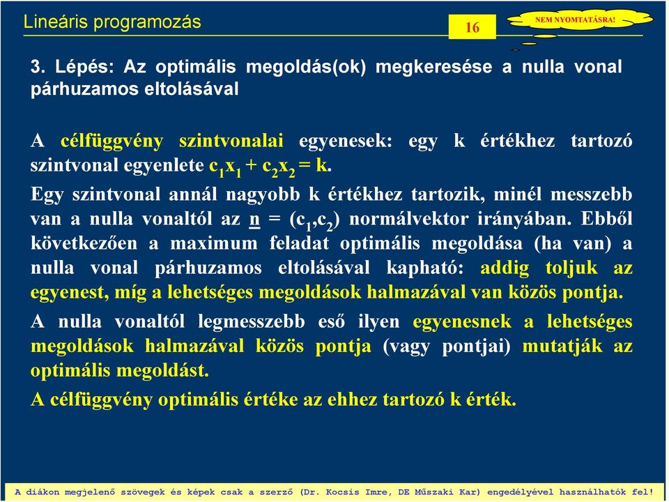 k. Egy szitvol ál gyobb k értékhez trtozik, miél messzebb v ull voltól z = (c,c 2 ) ormálvektor iráyáb.