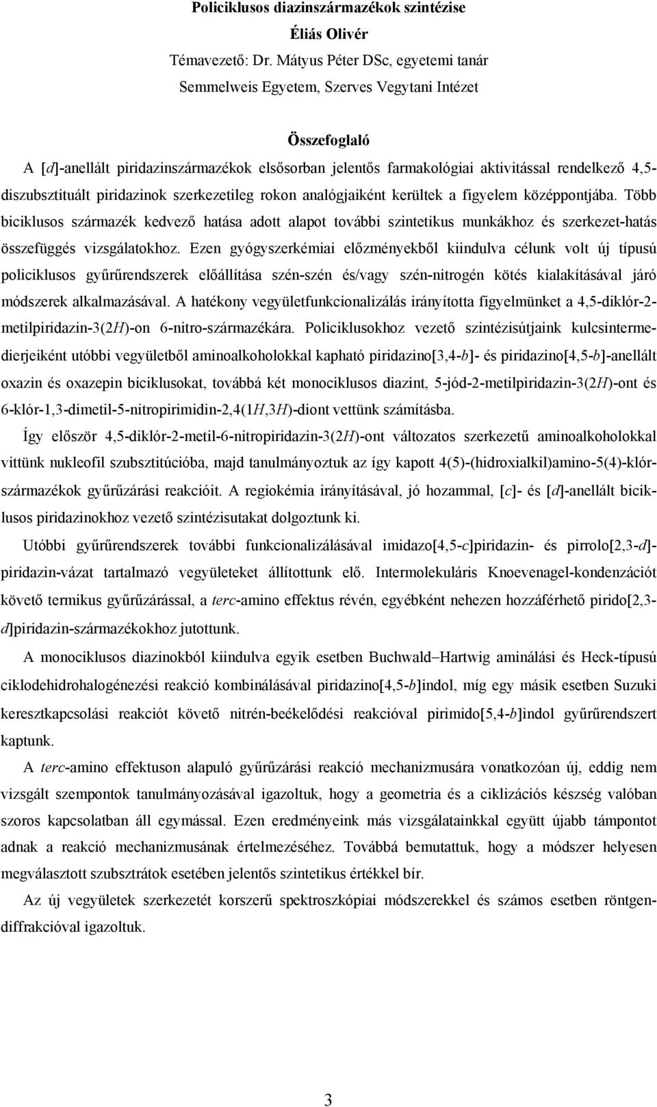 diszubsztituált piridazinok szerkezetileg rokon analógjaiként kerültek a figyelem középpontjába.