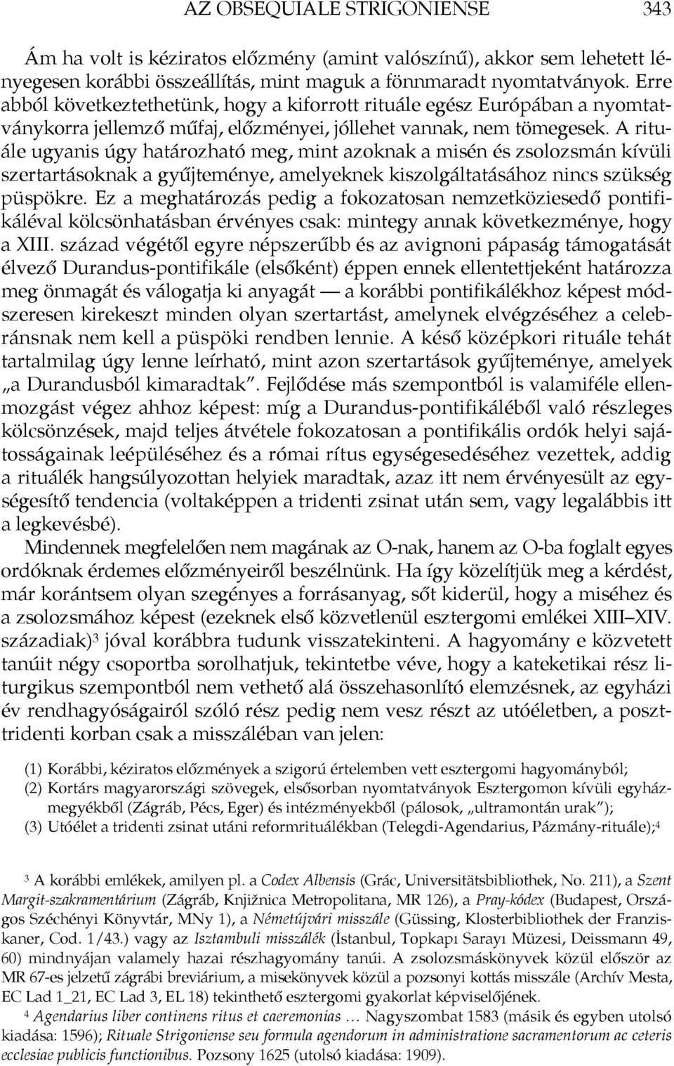 A rituále ugyanis úgy határozható meg, mint azoknak a misén és zsolozsmán kívüli szertartásoknak a gyűjteménye, amelyeknek kiszolgáltatásához nincs szükség püspökre.