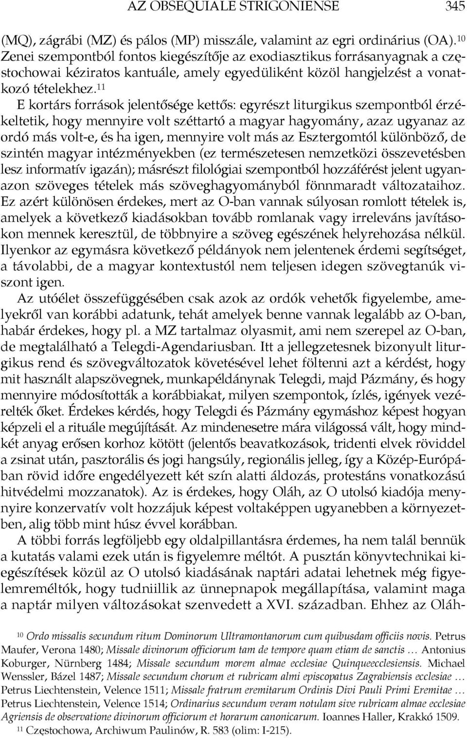 11 E kortárs források jelentősége kettős: egyrészt liturgikus szempontból érzékeltetik, hogy mennyire volt széttartó a magyar hagyomány, azaz ugyanaz az ordó más volt-e, és ha igen, mennyire volt más