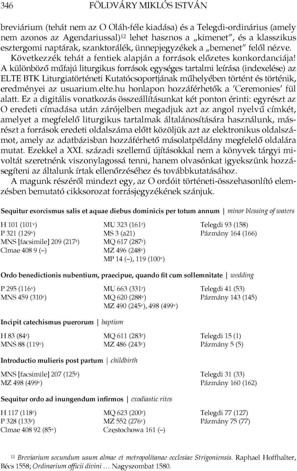 A különböző műfajú liturgikus források egységes tartalmi leírása (indexelése) az ELTE BTK Liturgiatörténeti Kutatócsoportjának műhelyében történt és történik, eredményei az usuarium.elte.