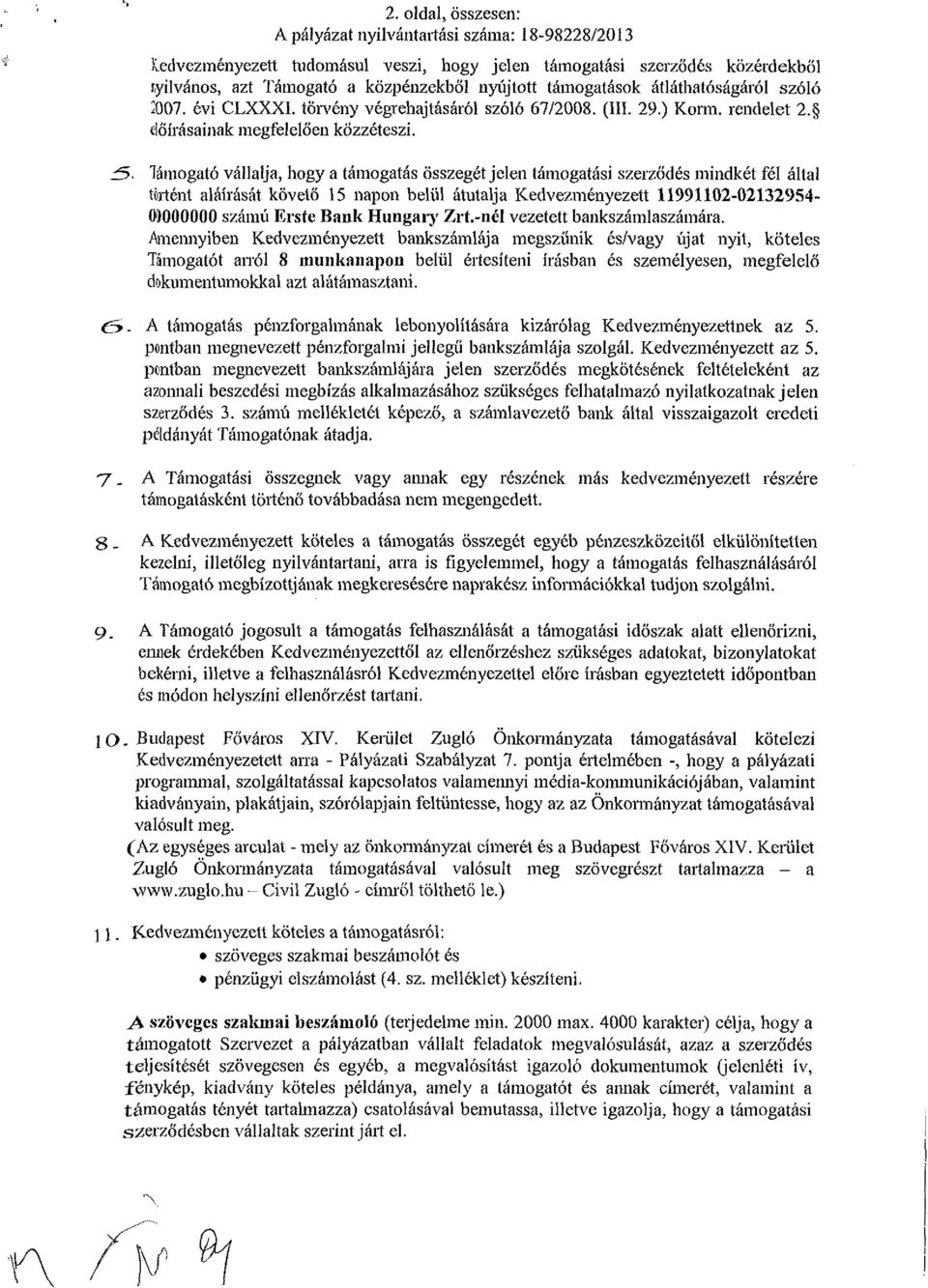 3- Támogató vállalja, hogy a támogatás összegét jelen támogatási szerződés mindkét fél által történt aláírását követő 15 napon belül átutalja Kedvezményezett 11991102-02132954- 09000000 számú Erste