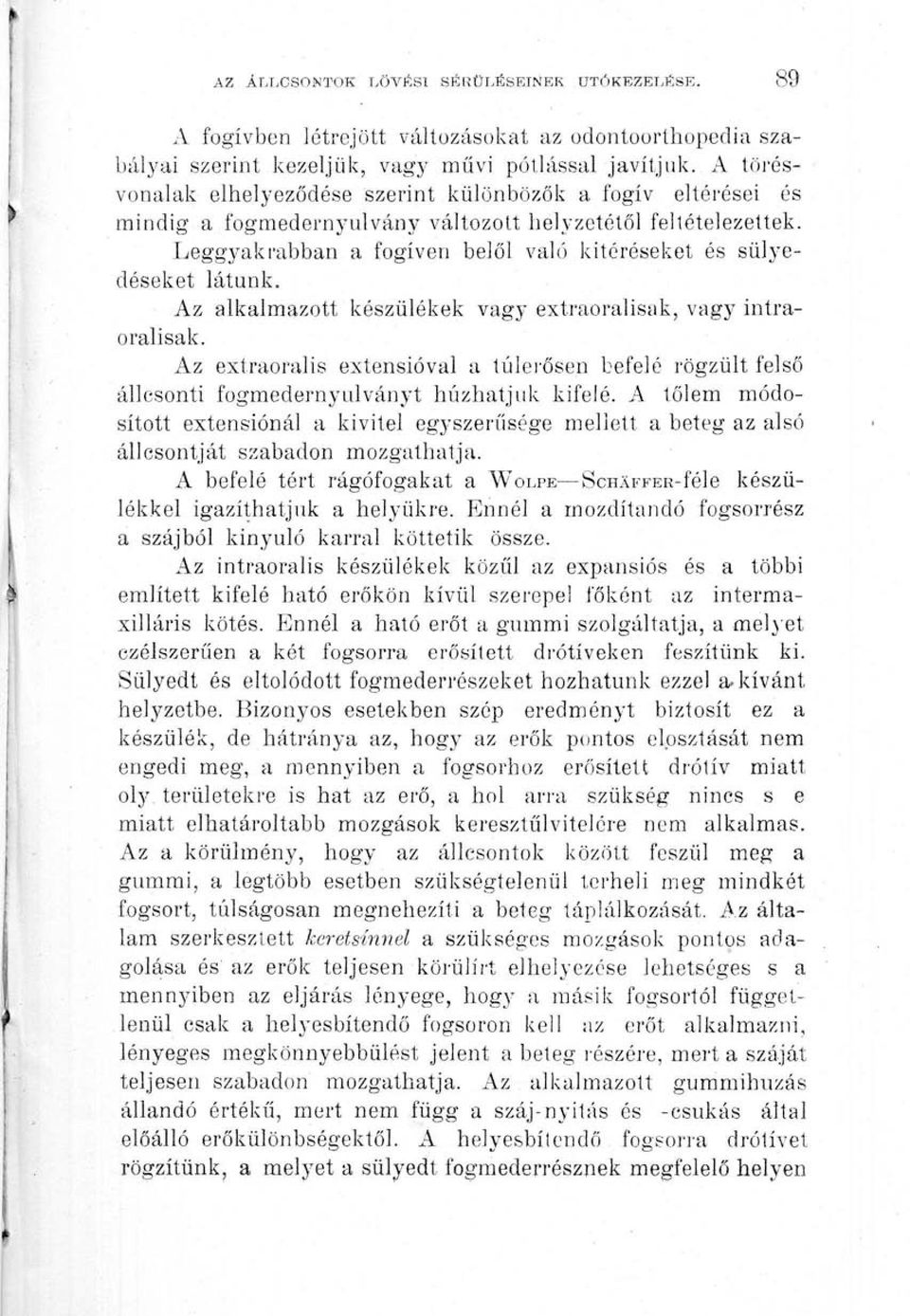 Leggyakrabban a fogíven belől való kitéréseket és siilyedéseket látunk. Az alkalmazott készülékek vagy extraoralisak, vagy intraoralisak.