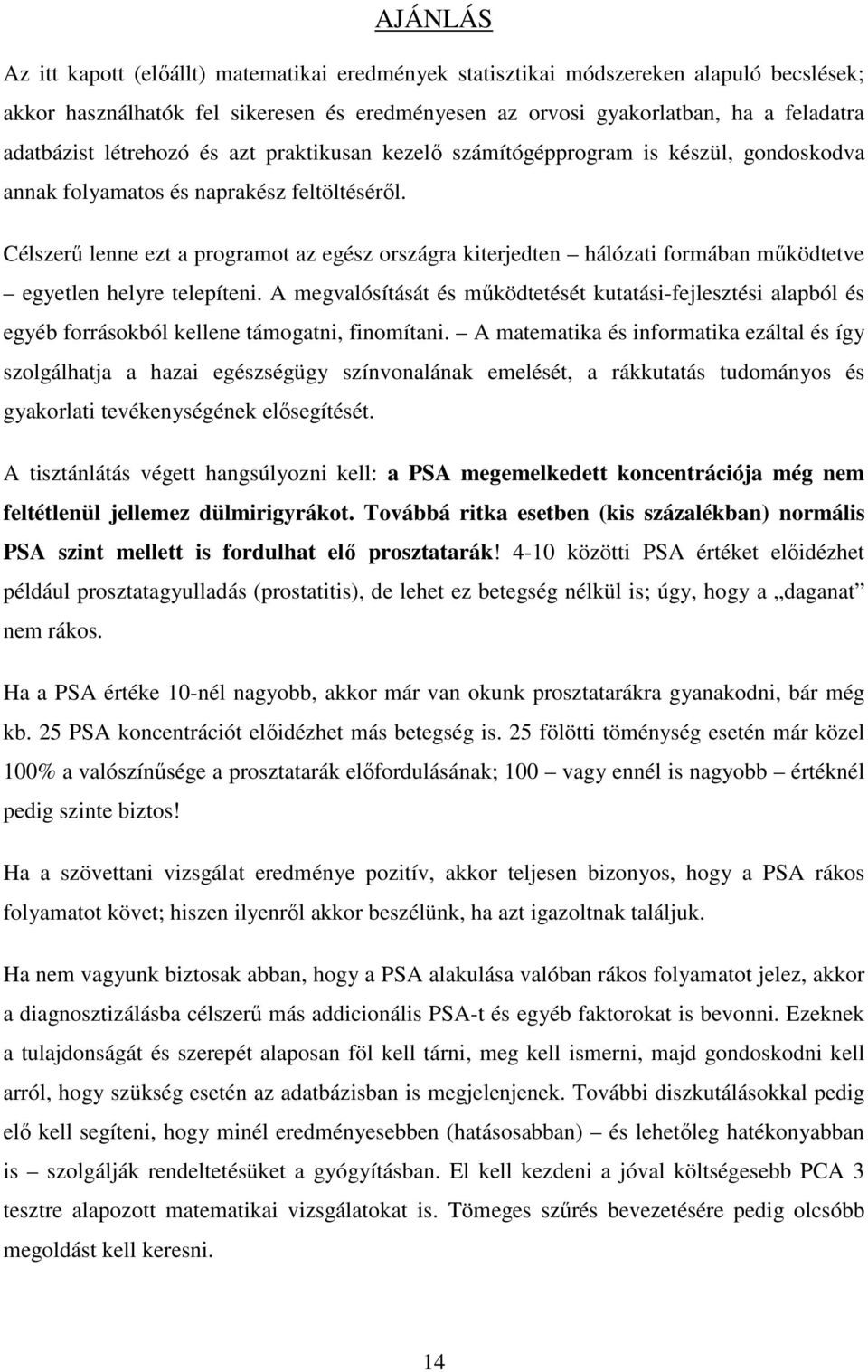 Célszerű lenne ezt a programot az egész országra kiterjedten hálózati formában működtetve egyetlen helyre telepíteni.