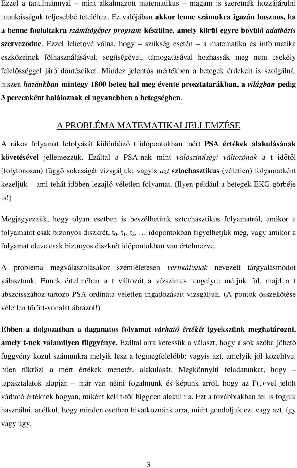 Ezzel lehetővé válna, hogy szükség esetén a matematika és informatika eszközeinek fölhasználásával, segítségével, támogatásával hozhassák meg nem csekély felelősséggel járó döntéseiket.