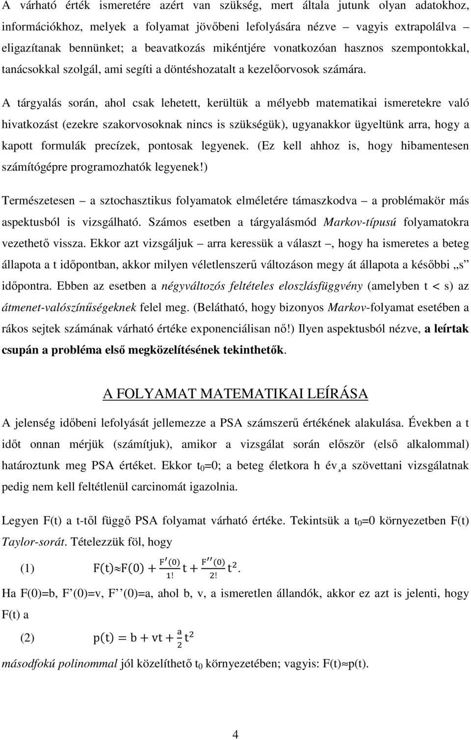 A tárgyalás során, ahol csak lehetett, kerültük a mélyebb matematikai ismeretekre való hivatkozást (ezekre szakorvosoknak nincs is szükségük), ugyanakkor ügyeltünk arra, hogy a kapott formulák