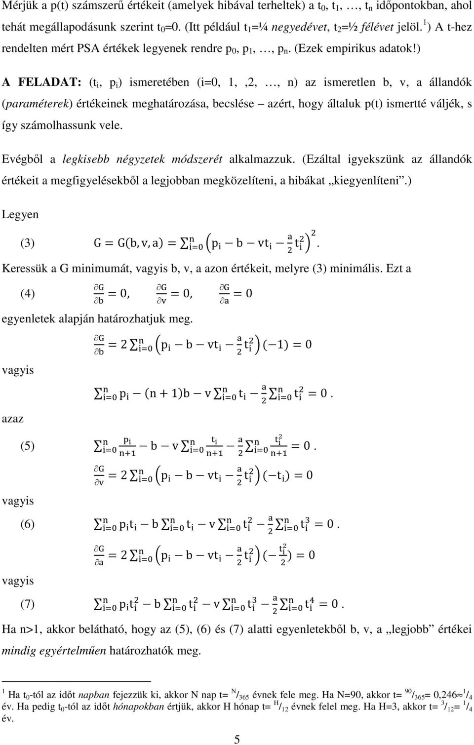 ) A FELADAT: (t i, p i ) ismeretében (i=0, 1,,2,, n) az ismeretlen b, v, a állandók (paraméterek) értékeinek meghatározása, becslése azért, hogy általuk p(t) ismertté váljék, s így számolhassunk vele.