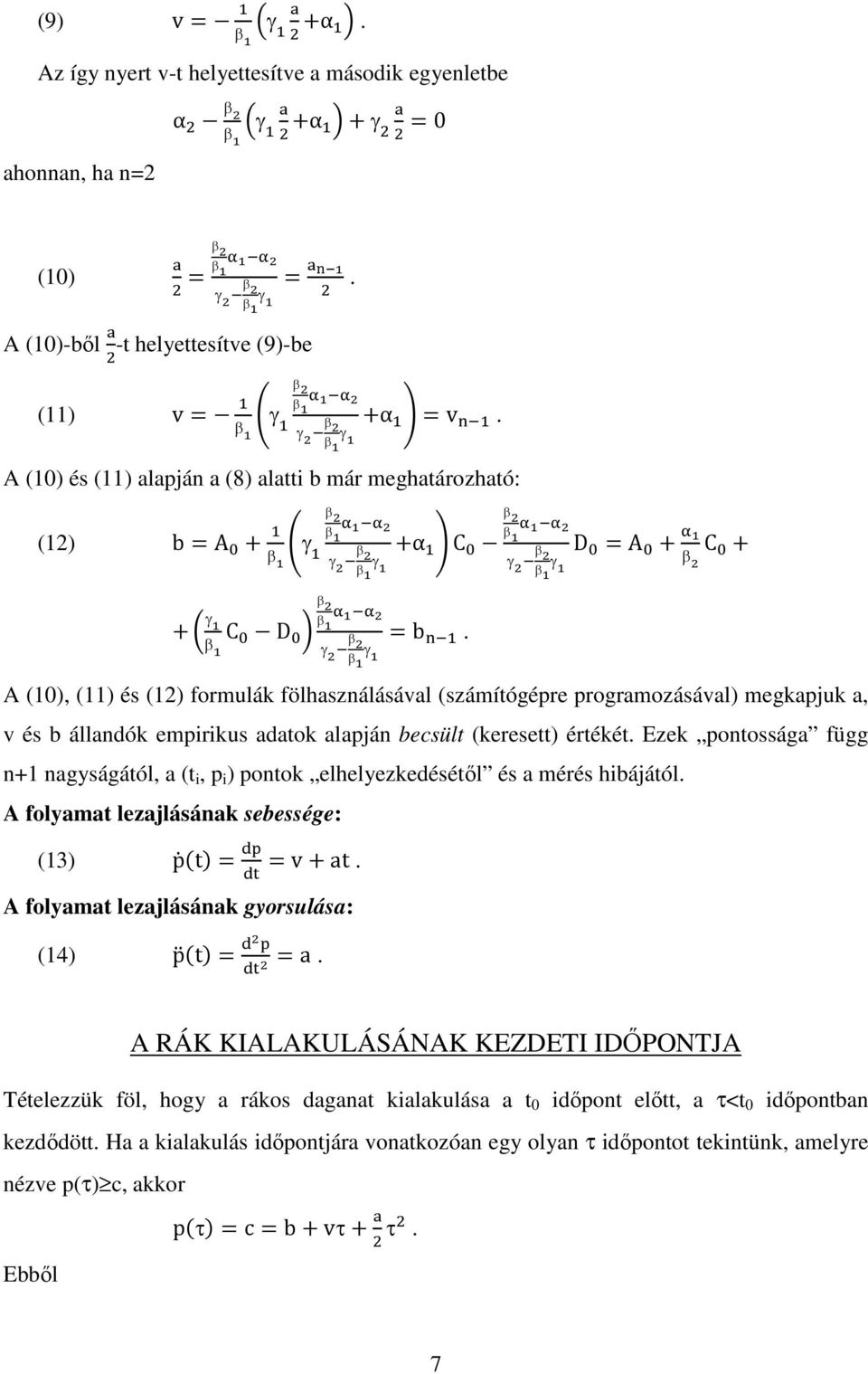 β 0 / 10 D A 0/ C γ 1 β γ β / A (10), (11) és (12) formulák fölhasználásával (számítógépre programozásával) megkapjuk a, v és b állandók empirikus adatok alapján becsült (keresett) értékét.
