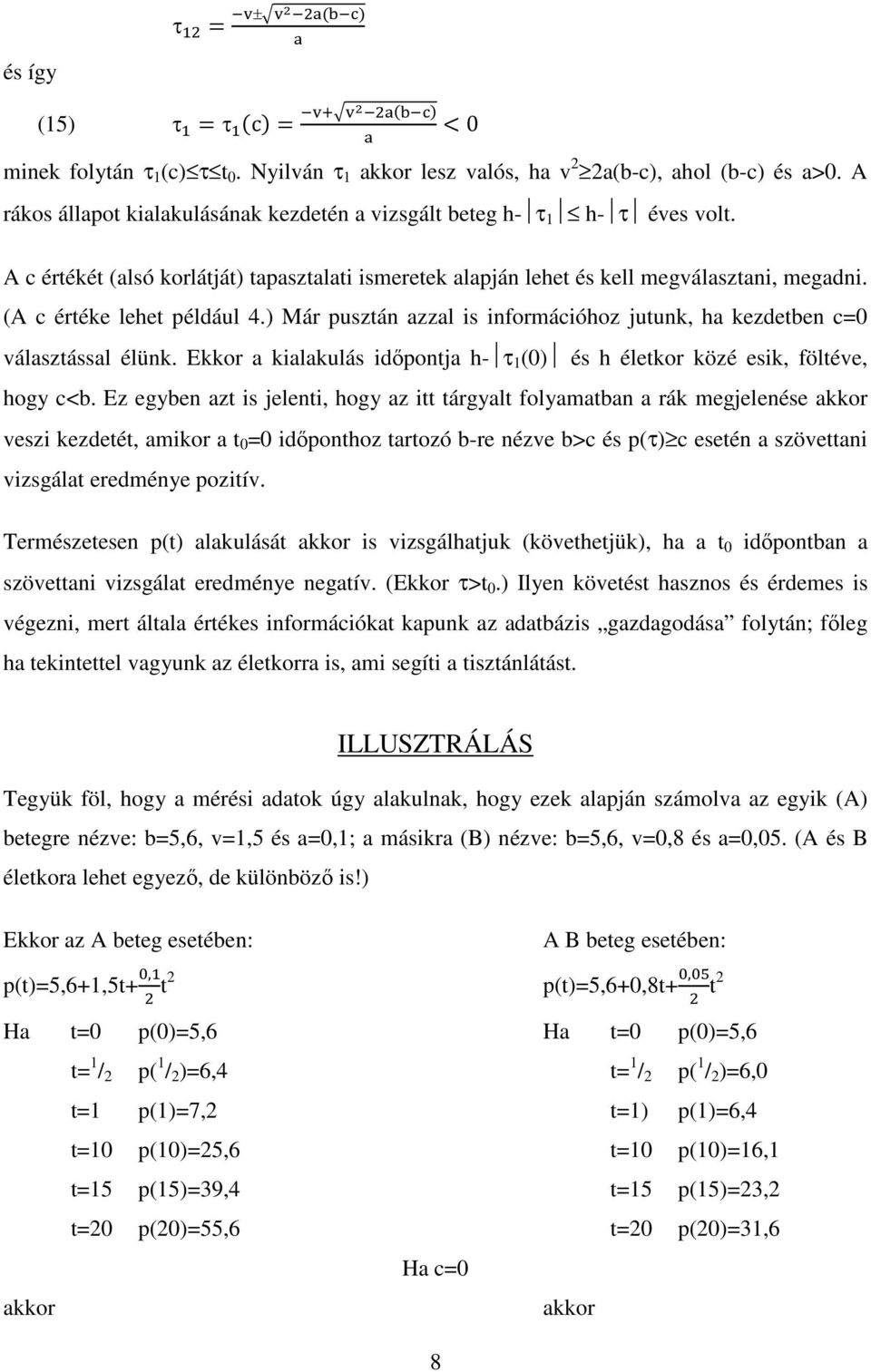 (A c értéke lehet például 4.) Már pusztán azzal is információhoz jutunk, ha kezdetben c=0 választással élünk. Ekkor a kialakulás időpontja h- τ 1 (0) és h életkor közé esik, föltéve, hogy c<b.