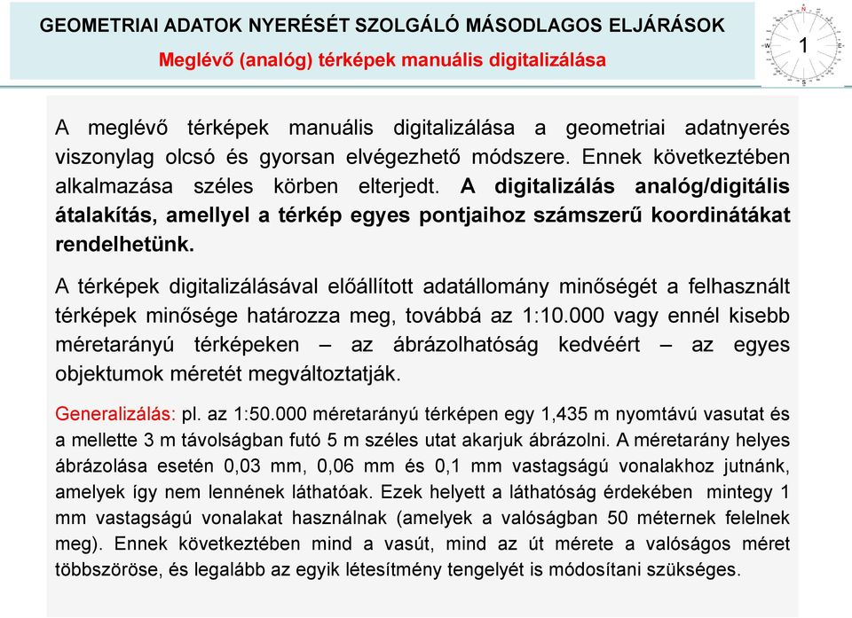 A térképek digitalizálásával előállított adatállomány minőségét a felhasznált térképek minősége határozza meg, továbbá az 1:10.
