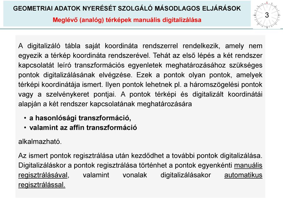 Ezek a pontok olyan pontok, amelyek térképi koordinátája ismert. Ilyen pontok lehetnek pl. a háromszögelési pontok vagy a szelvénykeret pontjai.