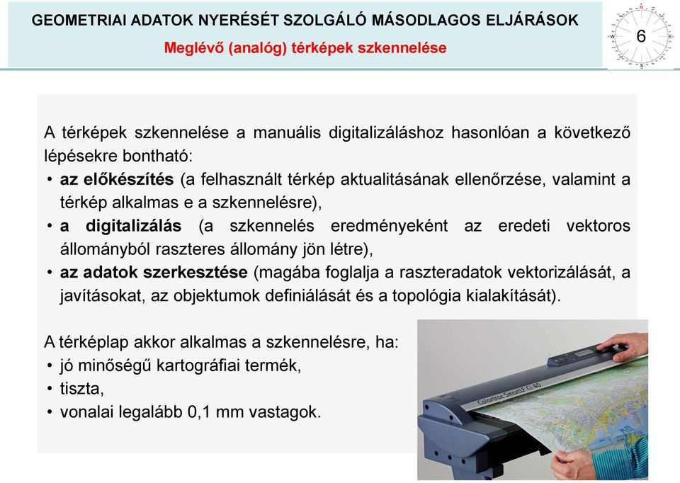 vektoros állományból raszteres állomány jön létre), az adatok szerkesztése (magába foglalja a raszteradatok vektorizálását, a javításokat, az objektumok