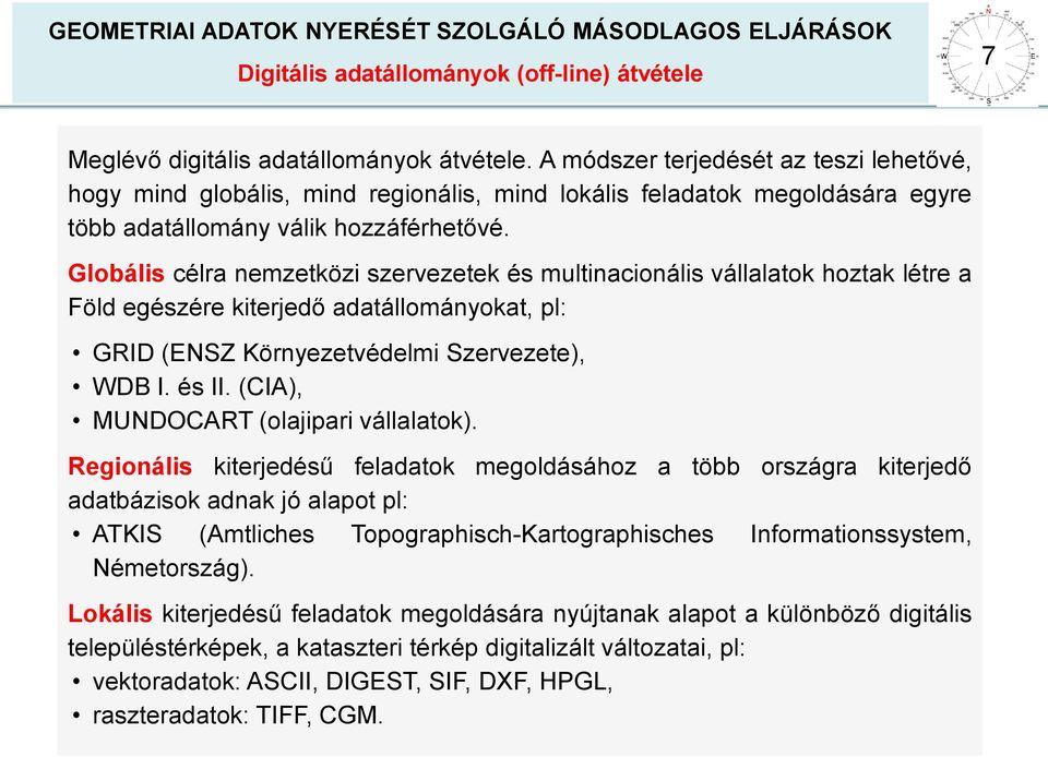 Globális célra nemzetközi szervezetek és multinacionális vállalatok hoztak létre a Föld egészére kiterjedő adatállományokat, pl: GRID (ENSZ Környezetvédelmi Szervezete), WDB I. és II.