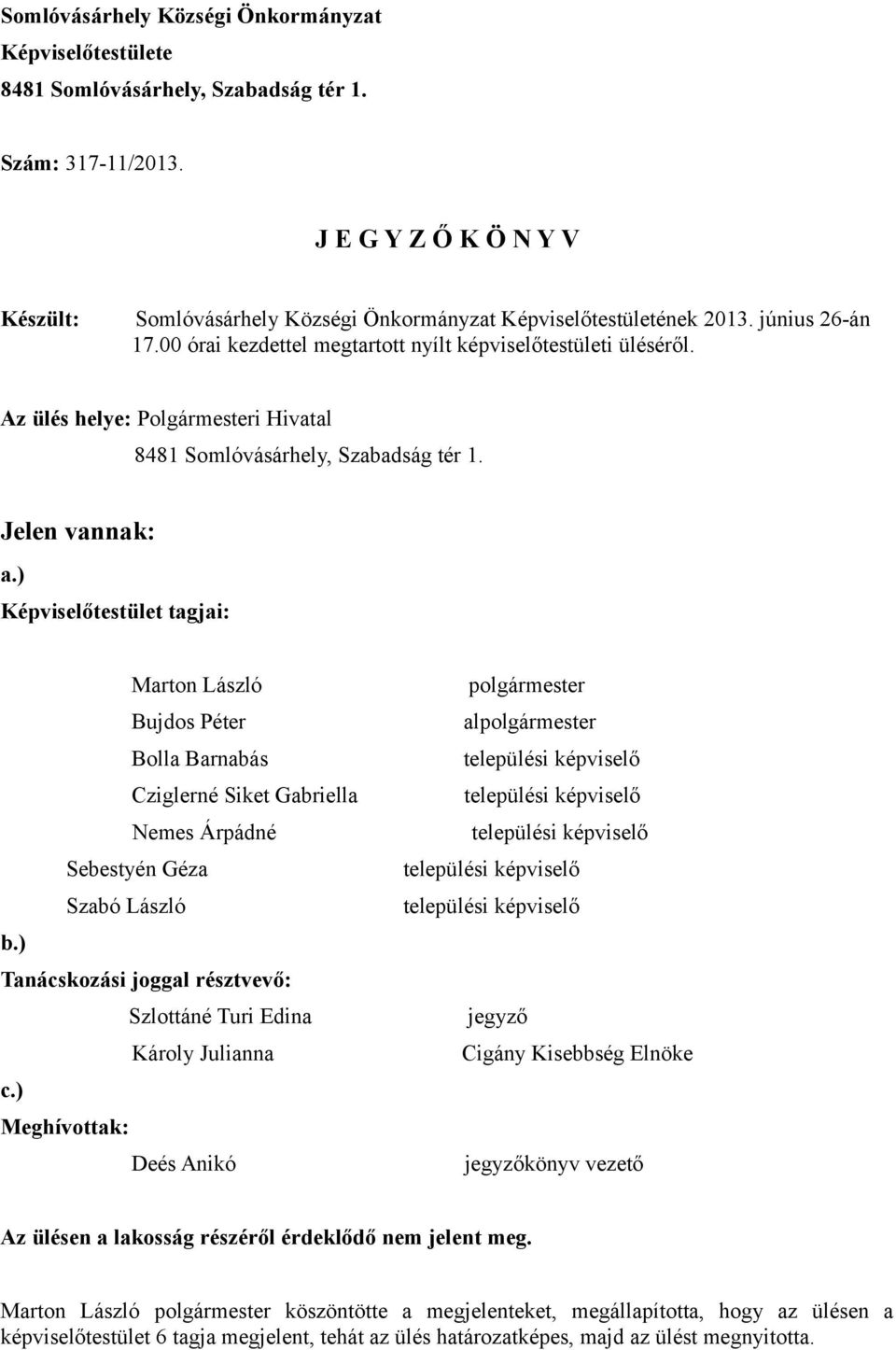Az ülés helye: Polgármesteri Hivatal 8481 Somlóvásárhely, Szabadság tér 1. Jelen vannak: a.