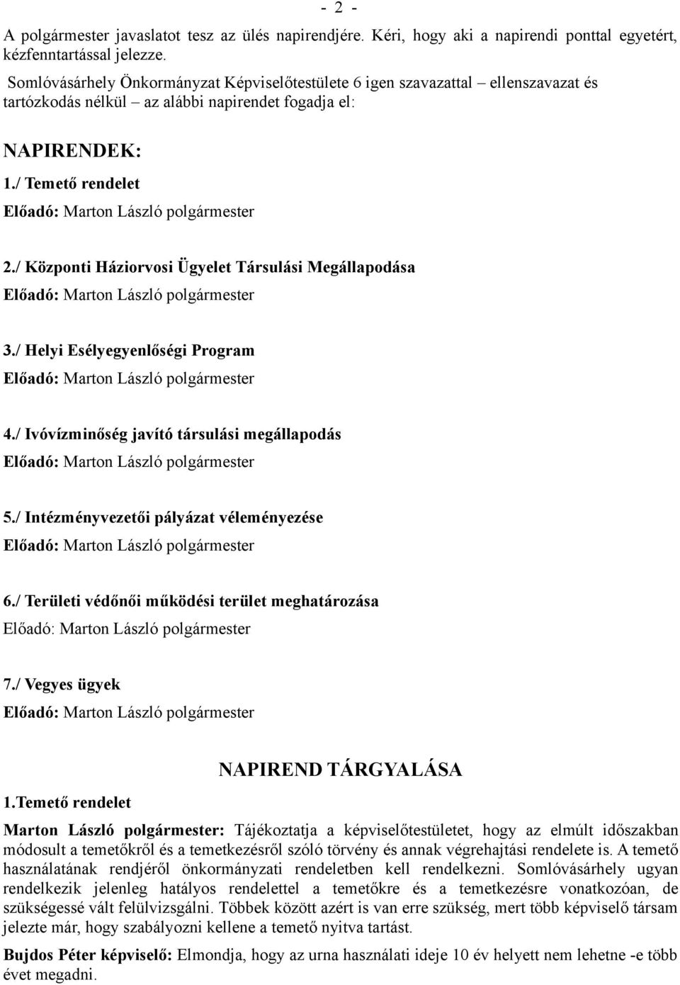 / Központi Háziorvosi Ügyelet Társulási Megállapodása 3./ Helyi Esélyegyenlőségi Program 4./ Ivóvízminőség javító társulási megállapodás 5./ Intézményvezetői pályázat véleményezése 6.