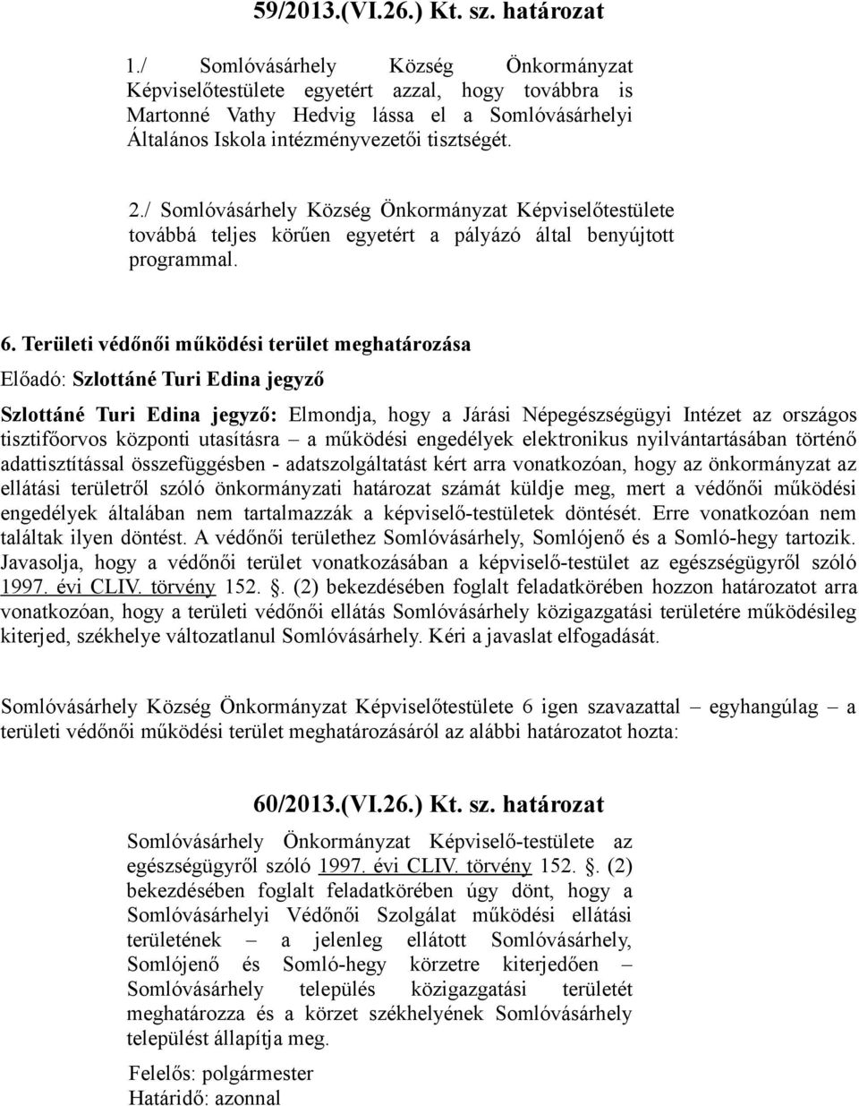 / Somlóvásárhely Község Önkormányzat Képviselőtestülete továbbá teljes körűen egyetért a pályázó által benyújtott programmal. 6.