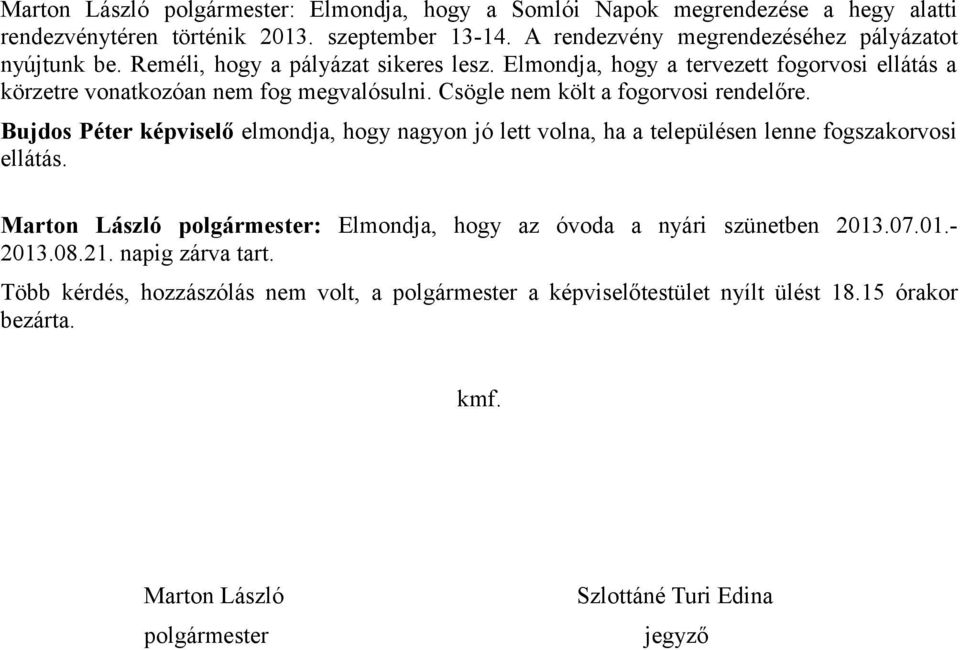 Csögle nem költ a fogorvosi rendelőre. Bujdos Péter képviselő elmondja, hogy nagyon jó lett volna, ha a településen lenne fogszakorvosi ellátás.