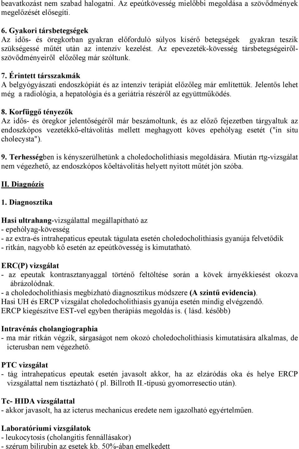 Az epevezeték-kövesség társbetegségeirőlszövődményeiről előzőleg már szóltunk. 7. Érintett társszakmák A belgyógyászati endoszkópiát és az intenzív terápiát előzőleg már említettük.