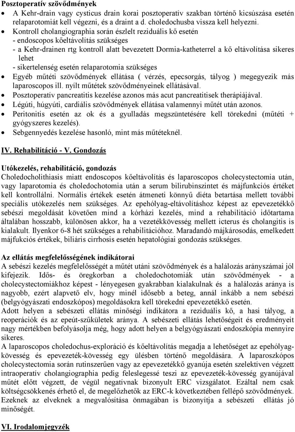 sikertelenség esetén relaparotomia szükséges Egyéb műtéti szövődmények ellátása ( vérzés, epecsorgás, tályog ) megegyezik más laparoscopos ill. nyílt műtétek szövődményeinek ellátásával.