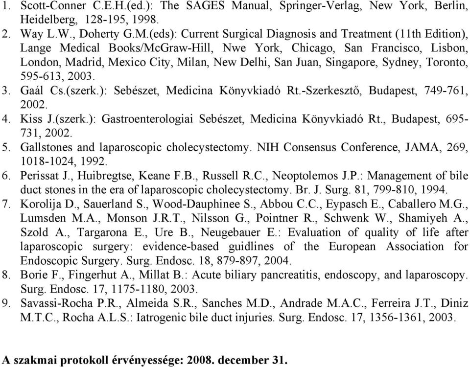 (eds): Current Surgical Diagnosis and Treatment (11th Edition), Lange Medical Books/McGraw-Hill, Nwe York, Chicago, San Francisco, Lisbon, London, Madrid, Mexico City, Milan, New Delhi, San Juan,