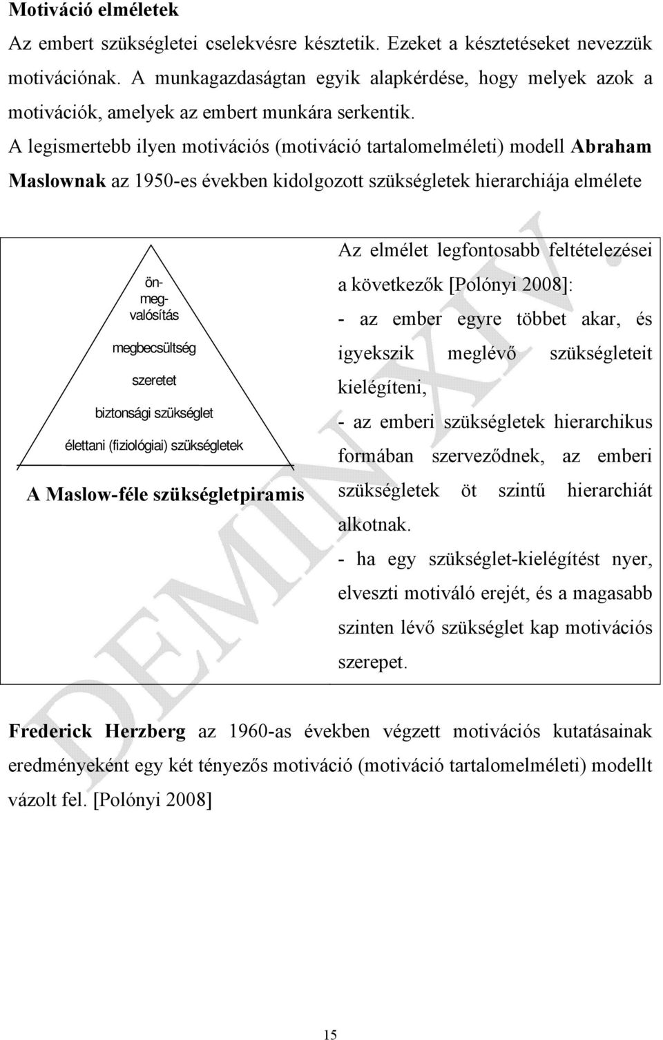 A legismertebb ilyen motivációs (motiváció tartalomelméleti) modell Abraham Maslownak az 1950-es években kidolgozott szükségletek hierarchiája elmélete önmegvalósítás megbecsültség szeretet