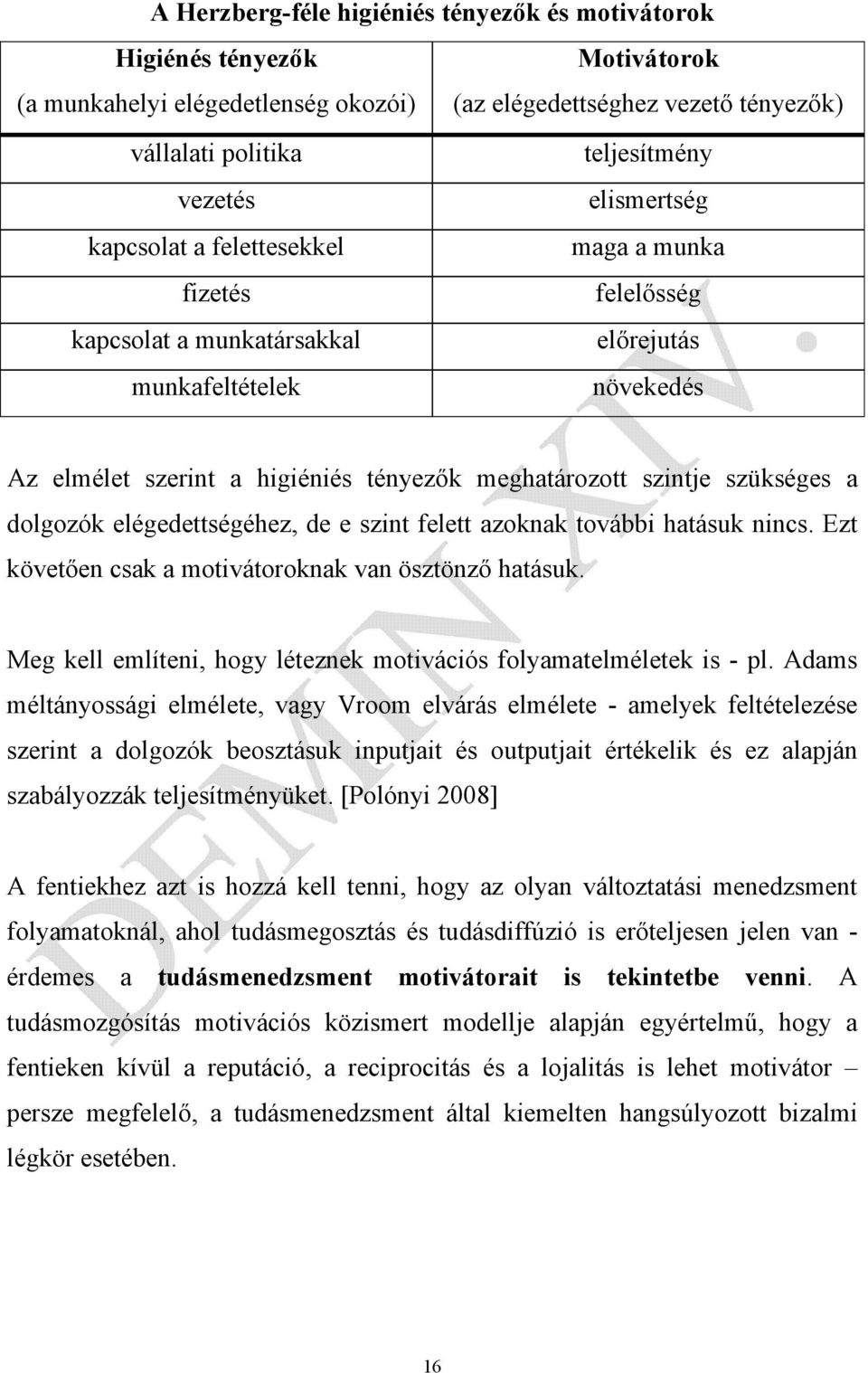 szükséges a dolgozók elégedettségéhez, de e szint felett azoknak további hatásuk nincs. Ezt követően csak a motivátoroknak van ösztönző hatásuk.