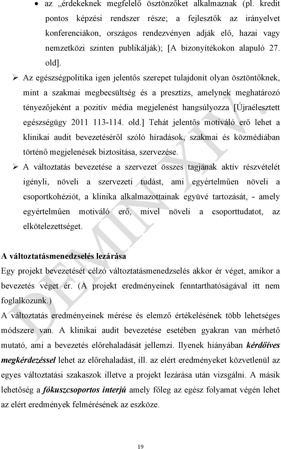 Az egészségpolitika igen jelentős szerepet tulajdonít olyan ösztöntőknek, mint a szakmai megbecsültség és a presztízs, amelynek meghatározó tényezőjeként a pozitív média megjelenést hangsúlyozza