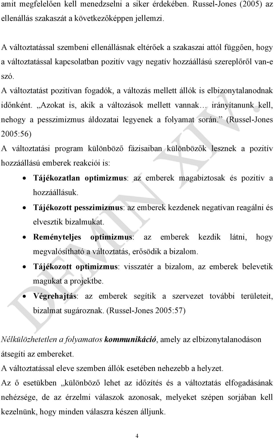 A változtatást pozitívan fogadók, a változás mellett állók is elbizonytalanodnak időnként.