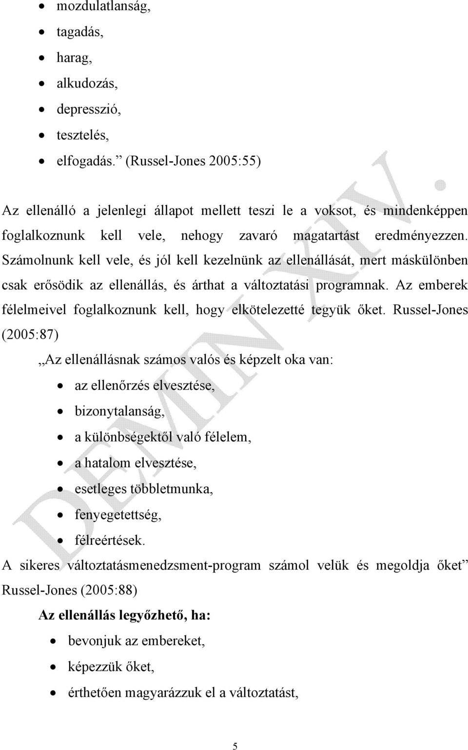Számolnunk kell vele, és jól kell kezelnünk az ellenállását, mert máskülönben csak erősödik az ellenállás, és árthat a változtatási programnak.