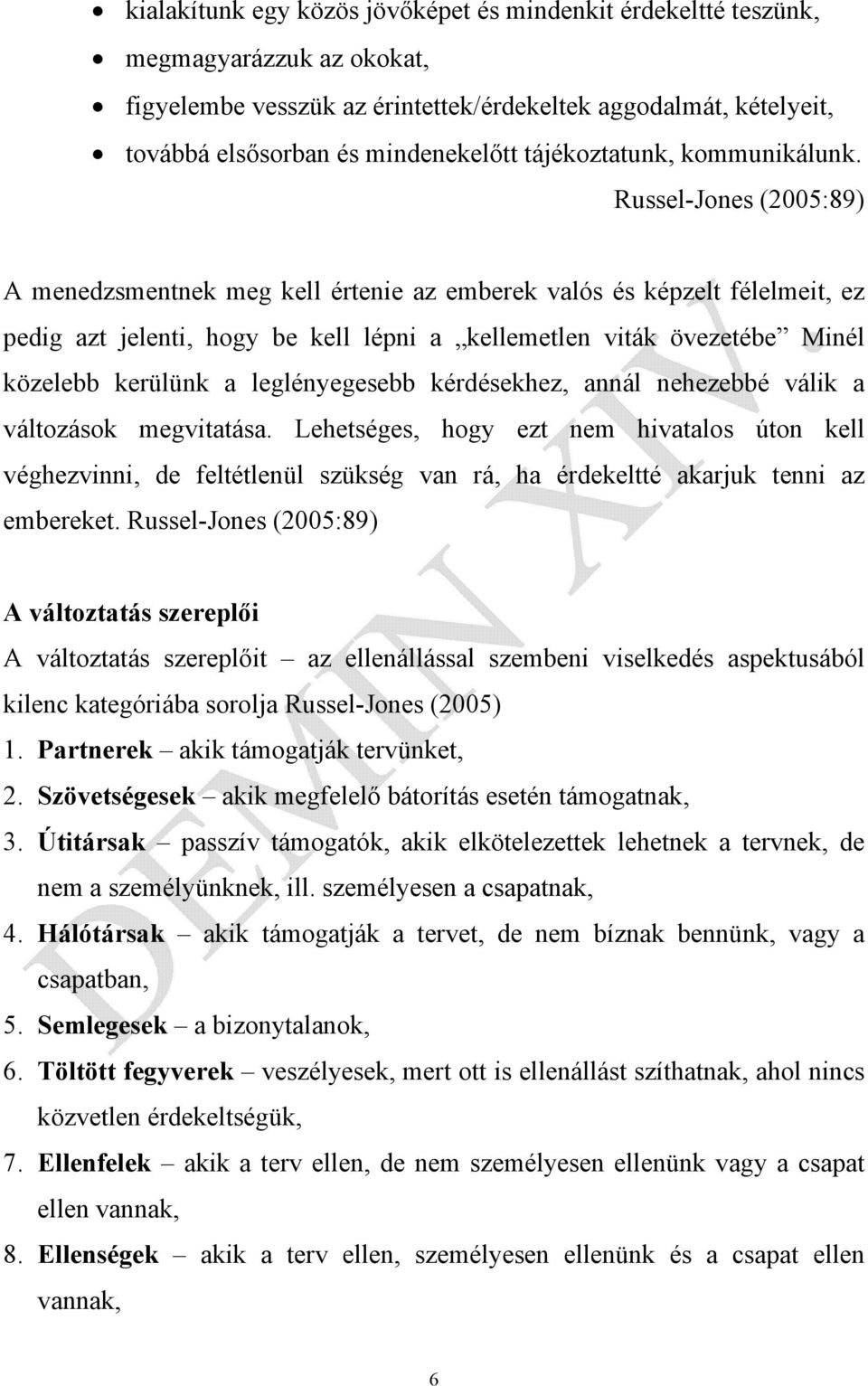 Russel-Jones (2005:89) A menedzsmentnek meg kell értenie az emberek valós és képzelt félelmeit, ez pedig azt jelenti, hogy be kell lépni a kellemetlen viták övezetébe Minél közelebb kerülünk a