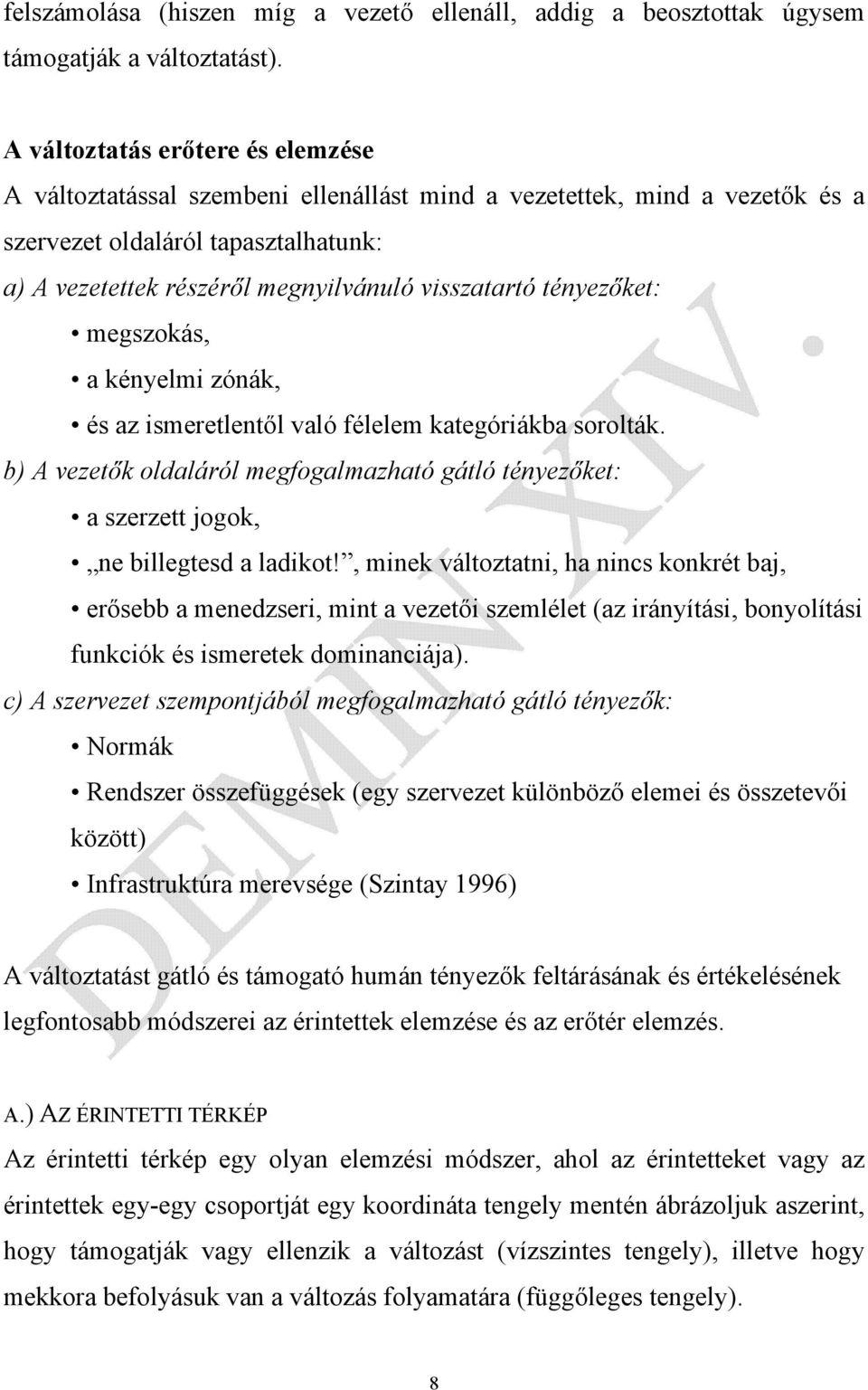 tényezőket: megszokás, a kényelmi zónák, és az ismeretlentől való félelem kategóriákba sorolták. b) A vezetők oldaláról megfogalmazható gátló tényezőket: a szerzett jogok, ne billegtesd a ladikot!