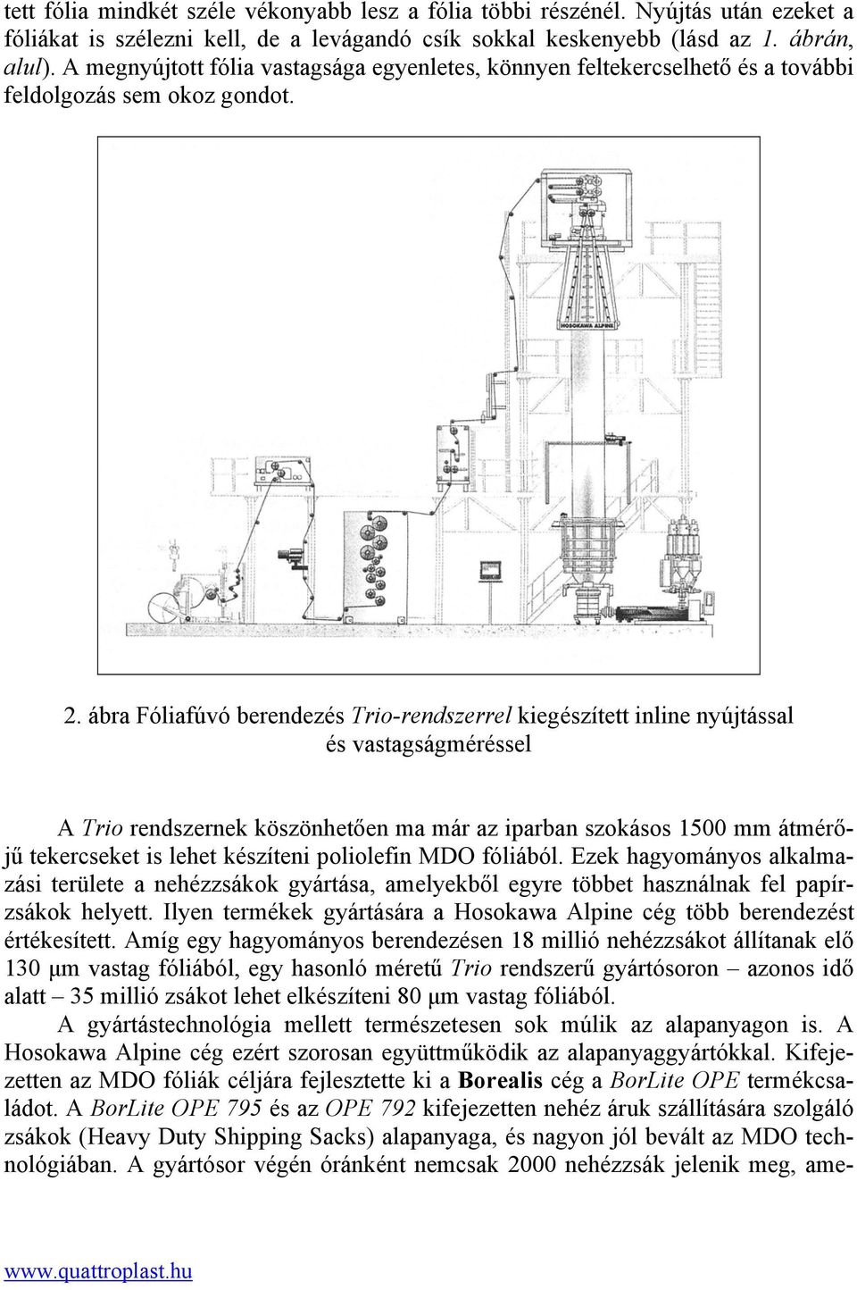 ábra Fóliafúvó berendezés Trio-rendszerrel kiegészített inline nyújtással és vastagságméréssel A Trio rendszernek köszönhetően ma már az iparban szokásos 1500 mm átmérőjű tekercseket is lehet