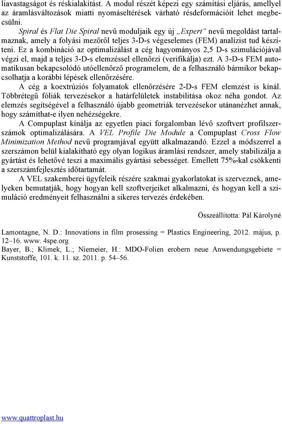 Ez a kombináció az optimalizálást a cég hagyományos 2,5 D-s szimulációjával végzi el, majd a teljes 3-D-s elemzéssel ellenőrzi (verifikálja) ezt.