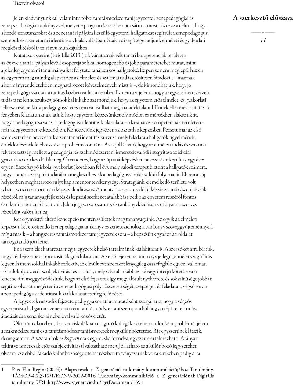 zenetanárokat és a zenetanári pályára készülő egyetemi hallgatókat segítsük a zenepedagógusi szerepük és a zenetanári identitásuk kialakulásában.