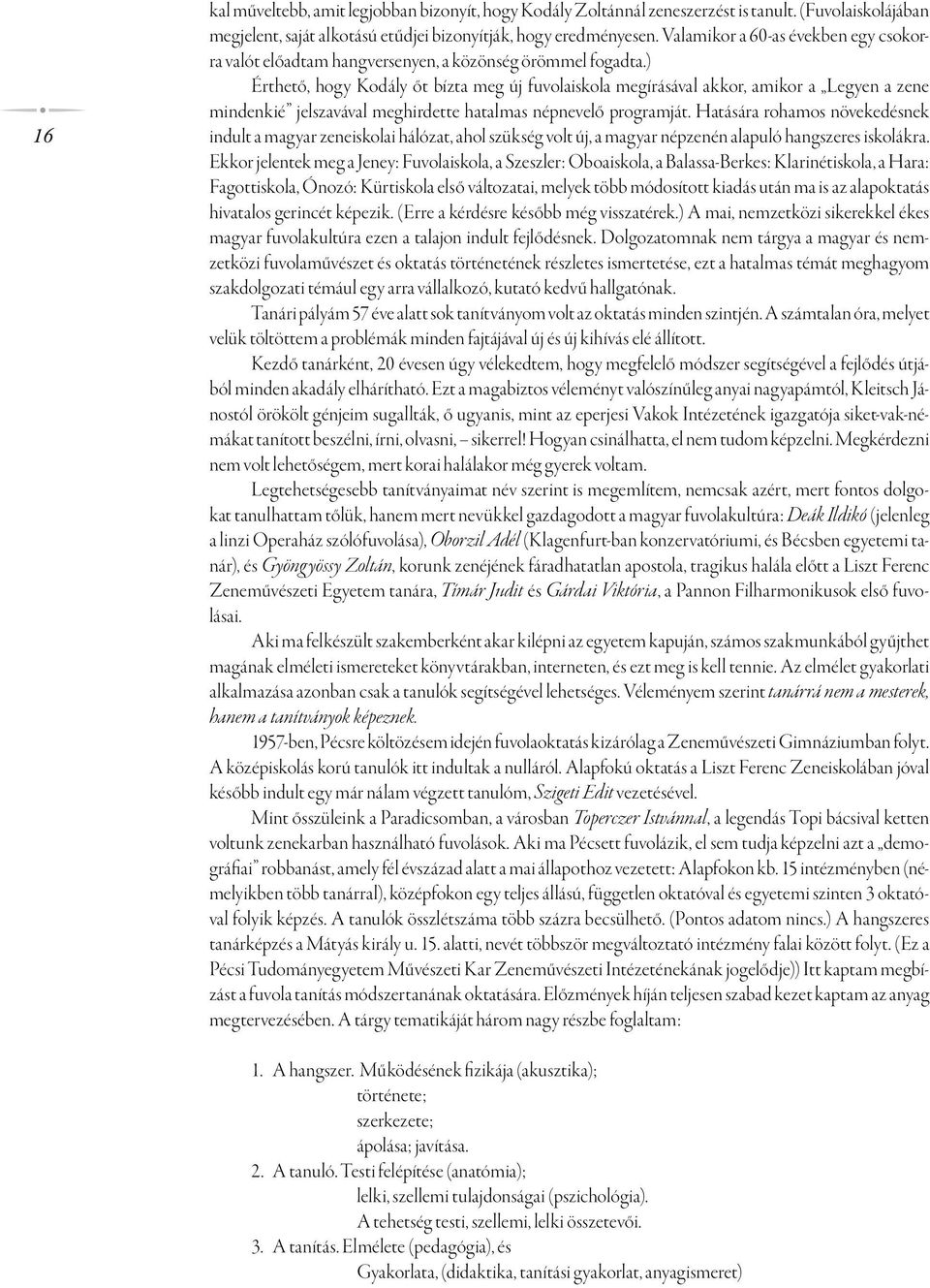 ) Érthető, hogy Kodály őt bízta meg új fuvolaiskola megírásával akkor, amikor a Legyen a zene mindenkié jelszavával meghirdette hatalmas népnevelő programját.