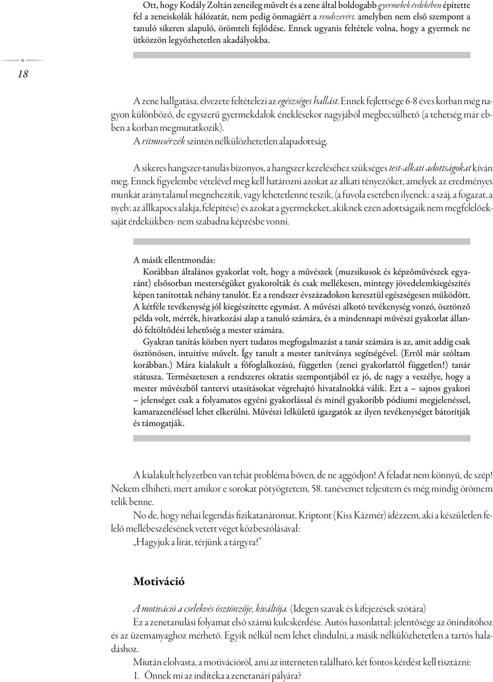 Ennek fejlettsége 6-8 éves korban még nagyon különböző, de egyszerű gyermekdalok éneklésekor nagyjából megbecsülhető (a tehetség már ebben a korban megmutatkozik).