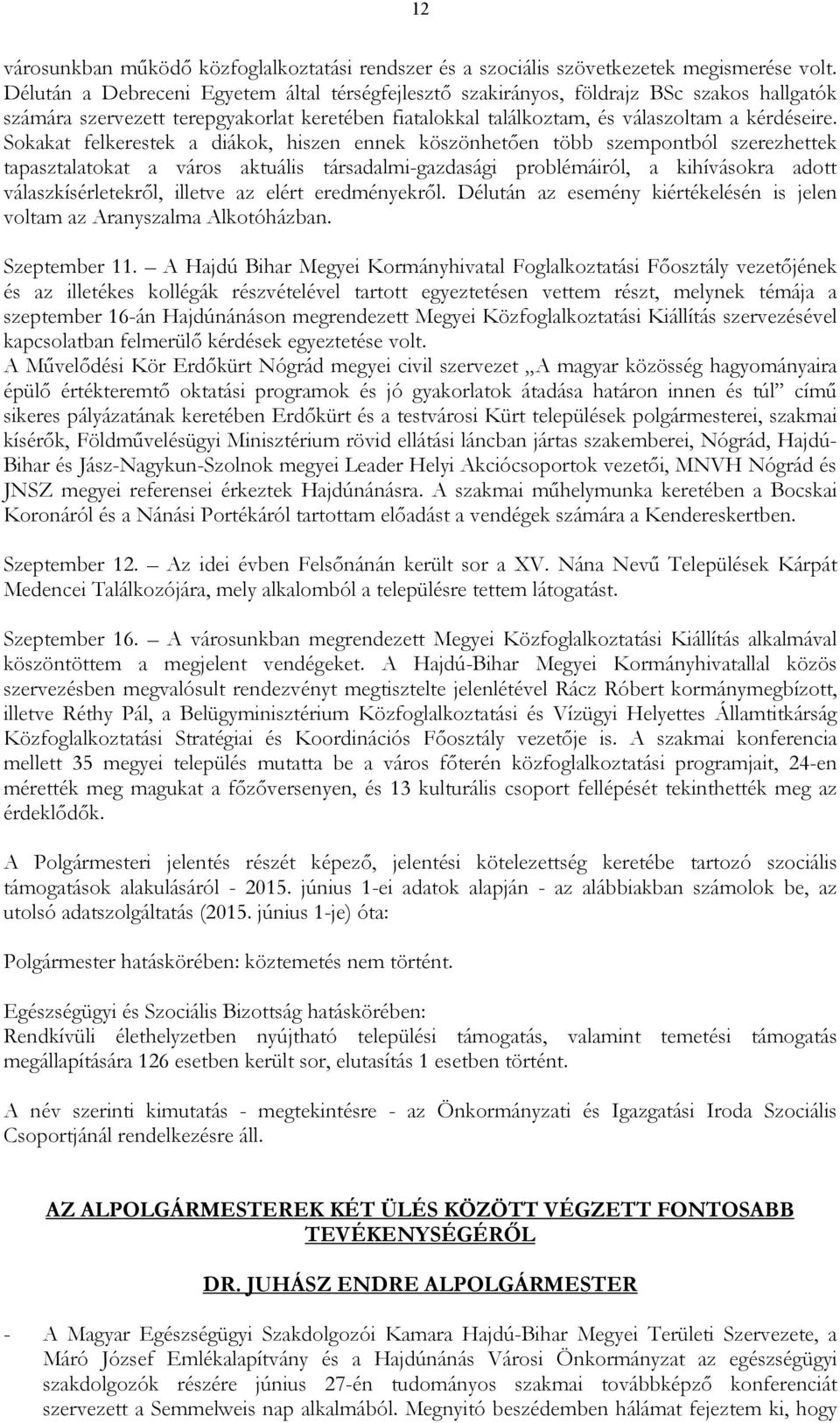 Sokakat felkerestek a diákok, hiszen ennek köszönhetıen több szempontból szerezhettek tapasztalatokat a város aktuális társadalmi-gazdasági problémáiról, a kihívásokra adott válaszkísérletekrıl,