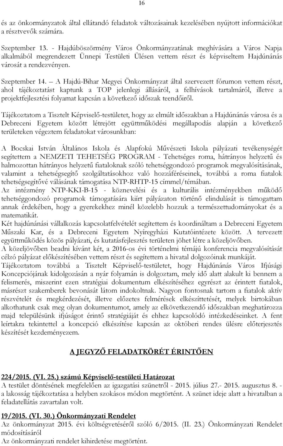 A Hajdú-Bihar Megyei Önkormányzat által szervezett fórumon vettem részt, ahol tájékoztatást kaptunk a TOP jelenlegi állásáról, a felhívások tartalmáról, illetve a projektfejlesztési folyamat kapcsán