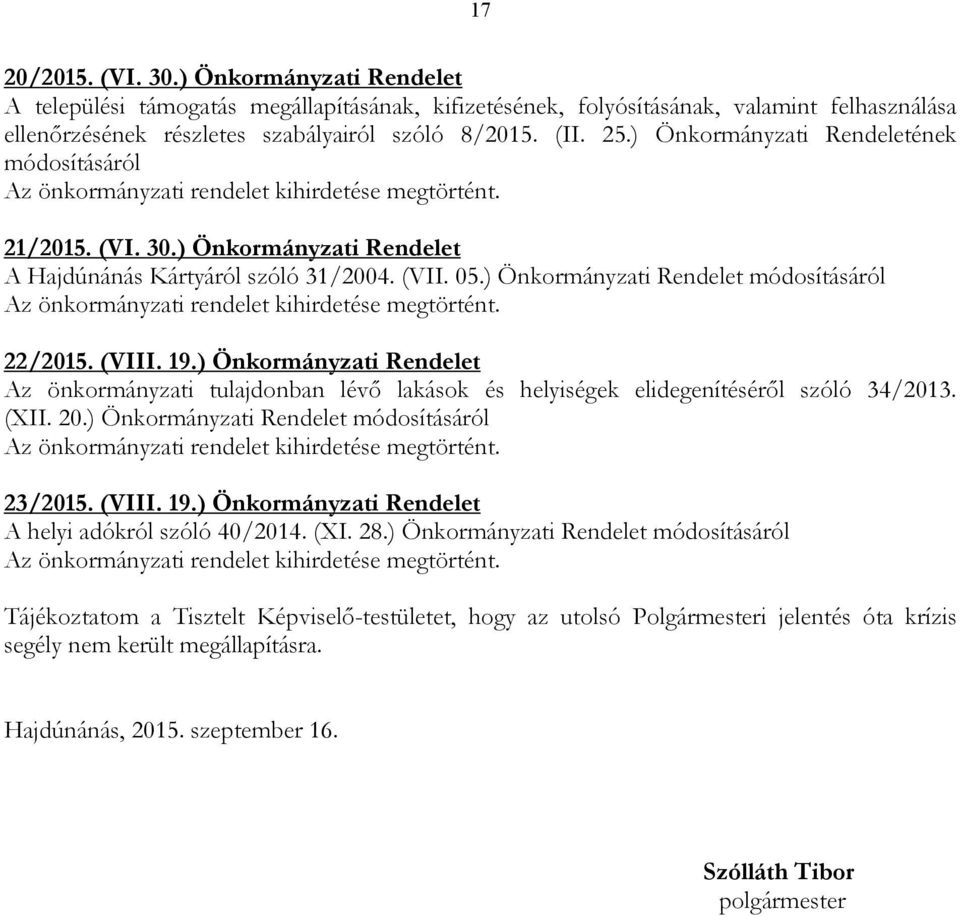 ) Önkormányzati Rendelet módosításáról Az önkormányzati rendelet kihirdetése megtörtént. 22/2015. (VIII. 19.