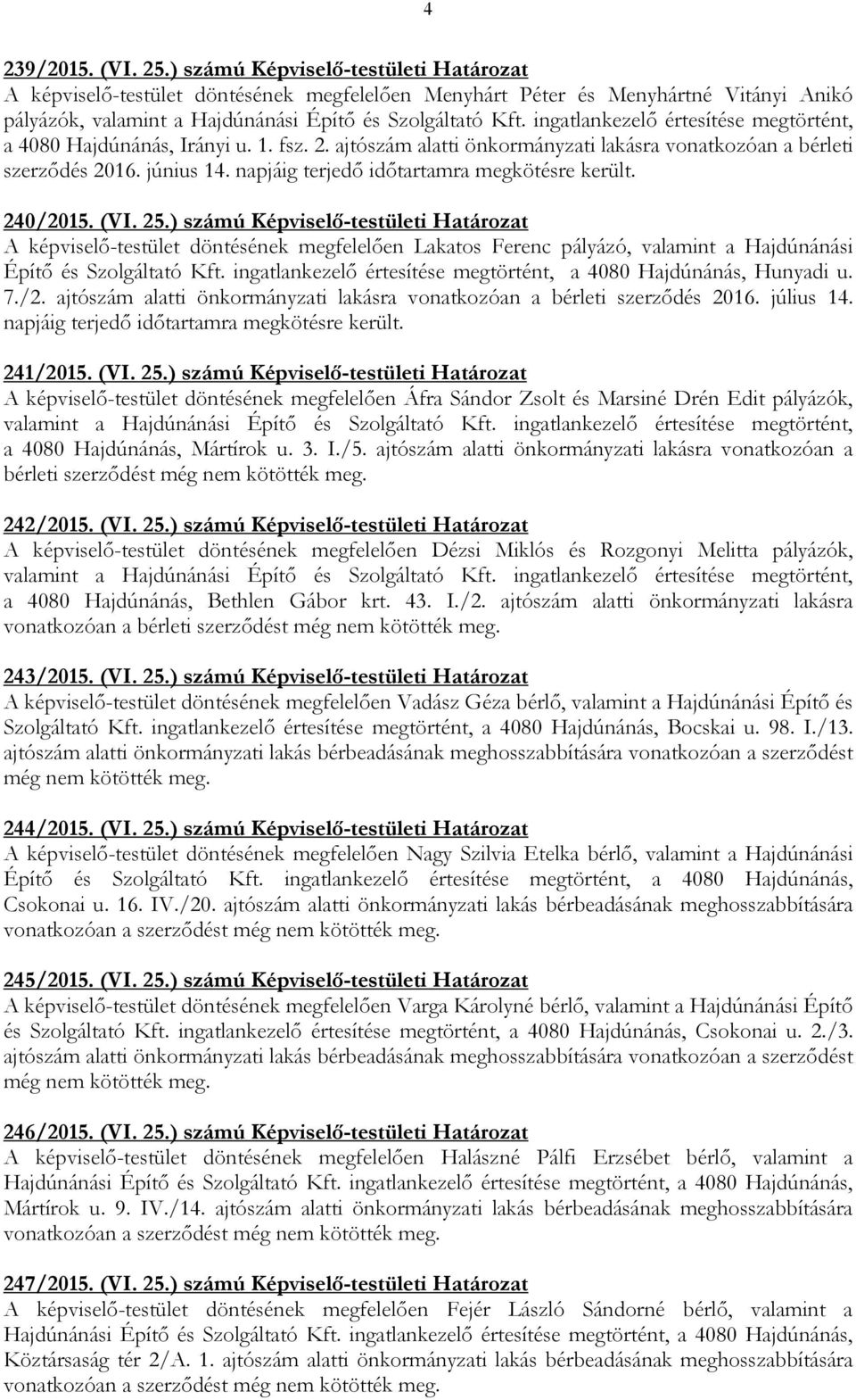 ingatlankezelı értesítése megtörtént, a 4080 Hajdúnánás, Irányi u. 1. fsz. 2. ajtószám alatti önkormányzati lakásra vonatkozóan a bérleti szerzıdés 2016. június 14.