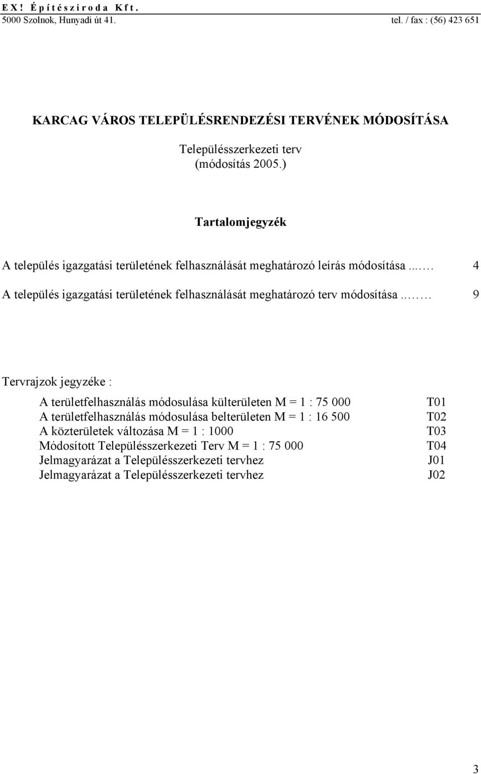 ) Tartalomjegyzék A település igazgatási területének felhasználását meghatározó leírás módosítása.... 4 A település igazgatási területének felhasználását meghatározó terv módosítása.