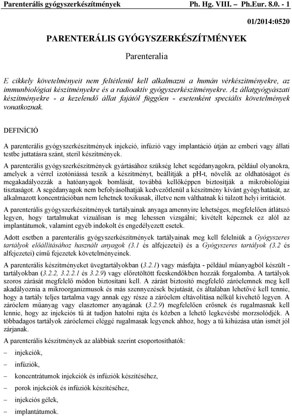 gyógyszerkészítményekre. Az állatgyógyászati készítményekre - a kezelendő állat fajától függően - esetenként speciális követelmények vonatkoznak.